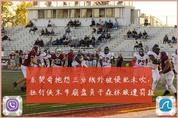 东契奇抱怨三分线外被侵犯未吹，独行侠末节崩盘负于森林狼遭罚款警告