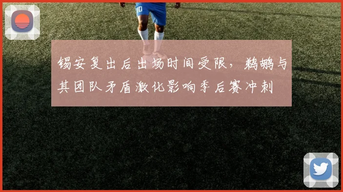 锡安复出后出场时间受限,鹈鹕与其团队矛盾激化影响季后赛冲刺