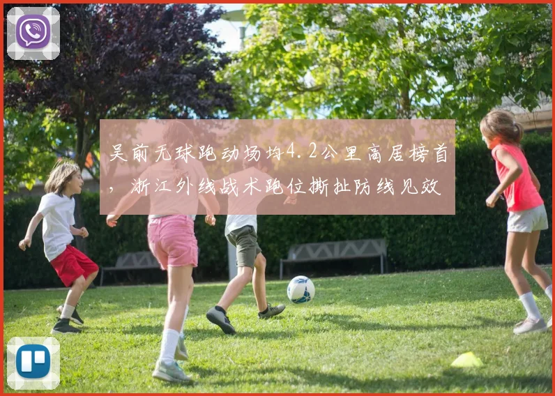 吴前无球跑动场均4.2公里高居榜首，浙江外线战术跑位撕扯防线见效